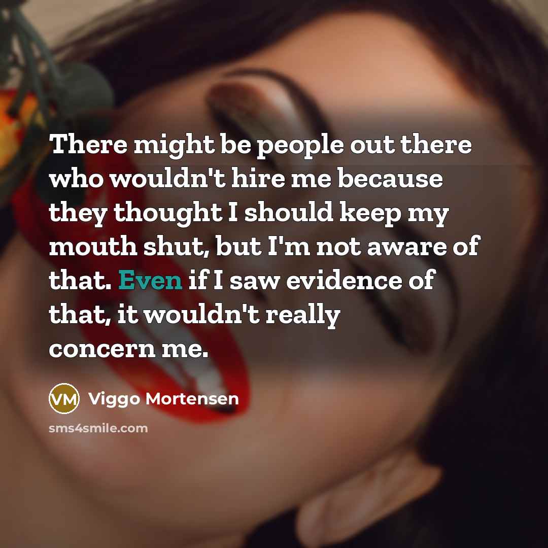 “There might be people out there who wouldn't hire me…” quote by Viggo Mortensen