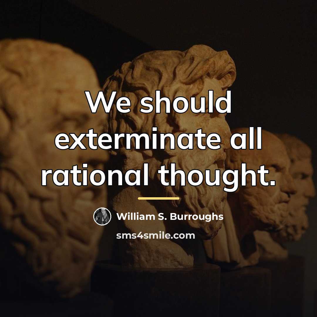 “We should exterminate all rational thought.…” quote by William S. Burroughs