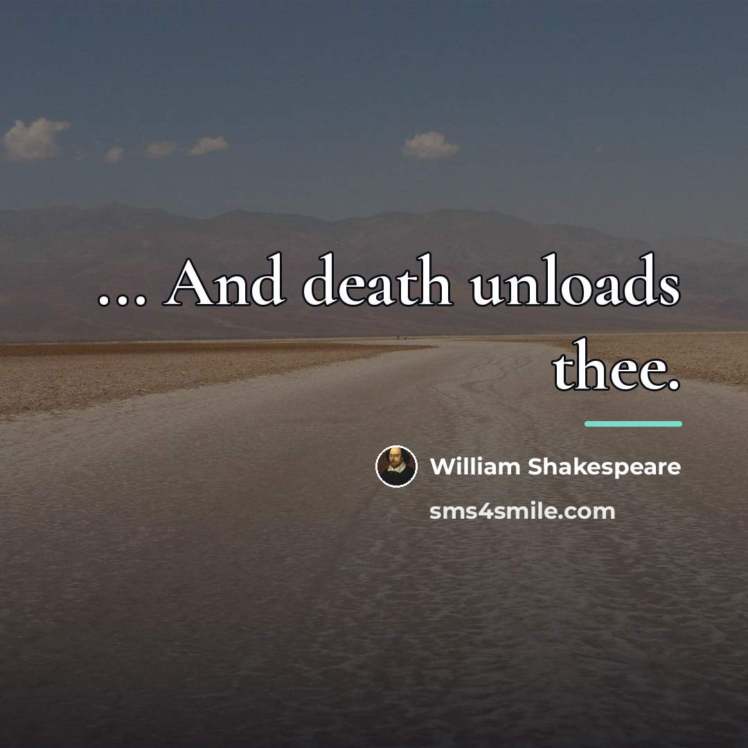 “... And death unloads thee.…” quote by William Shakespeare
