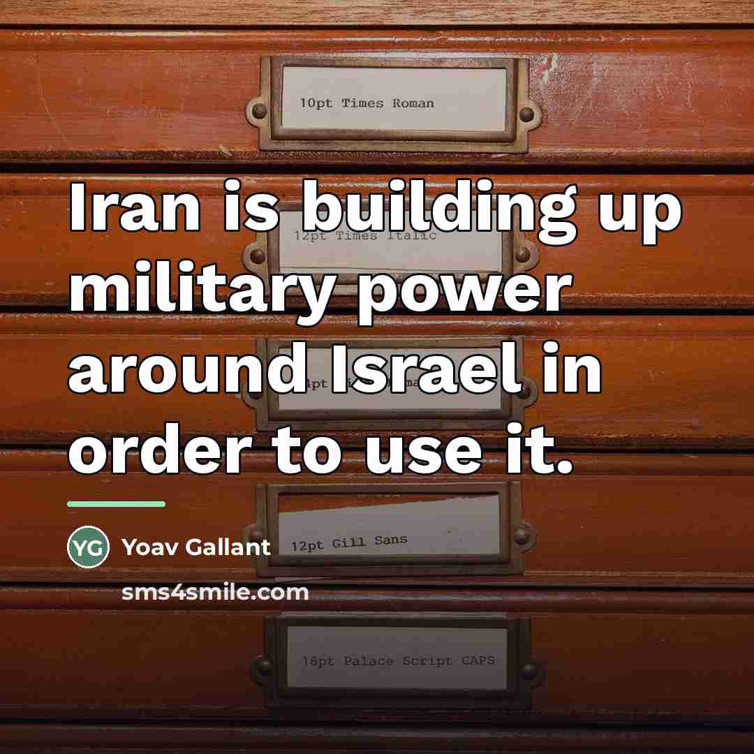 “Iran is building up military power around Israel in order…” quote by Yoav Gallant