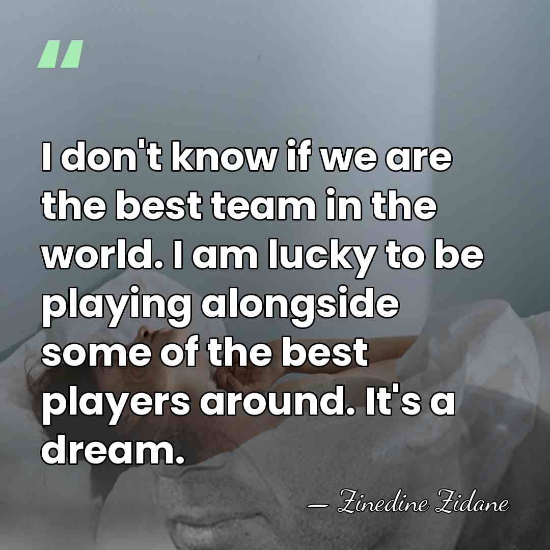 I don't know if we are the best team in the world.&hellip; - Zinedine Zidane