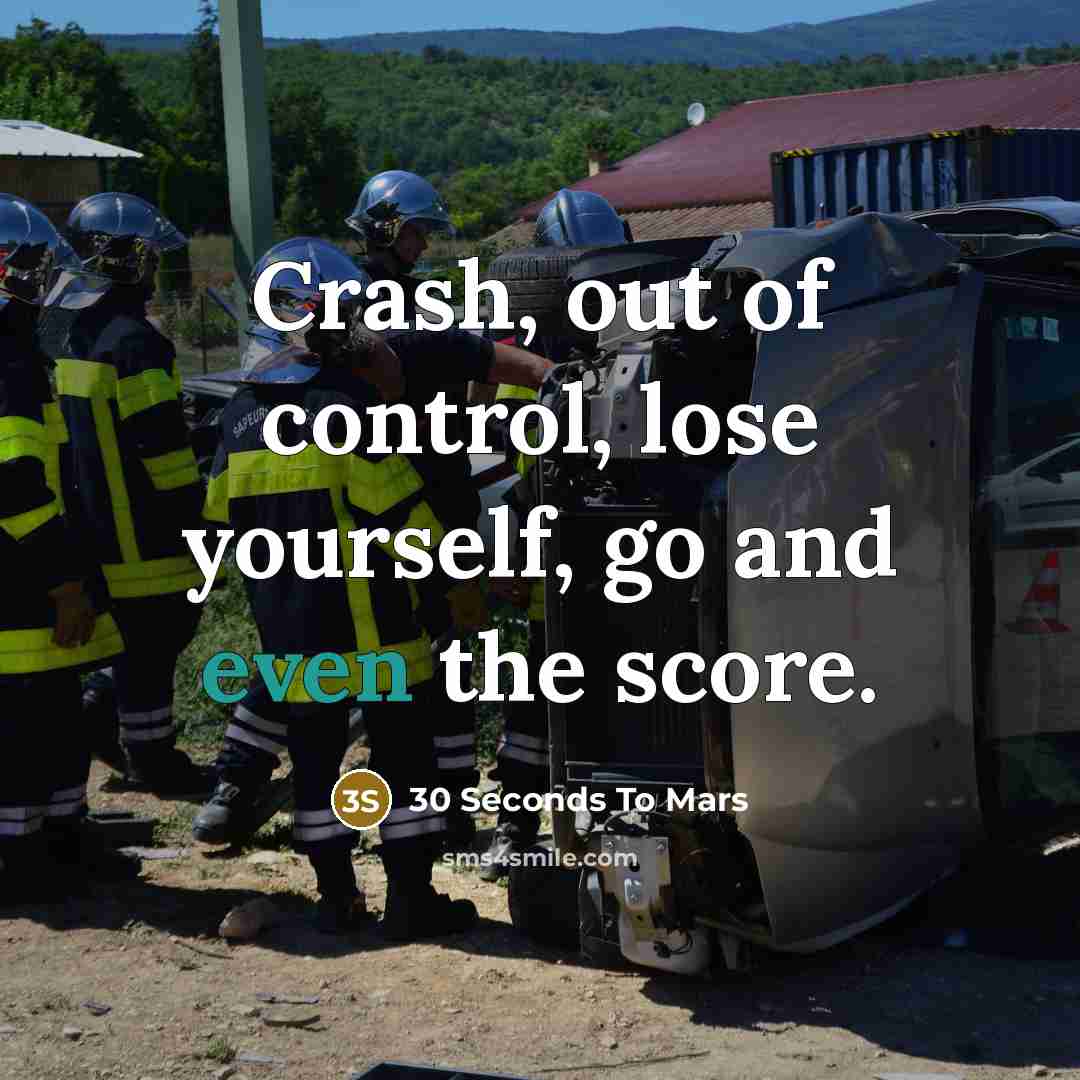 “Crash, out of control, lose yourself, go and even the score.” quote by 30 Seconds To Mars