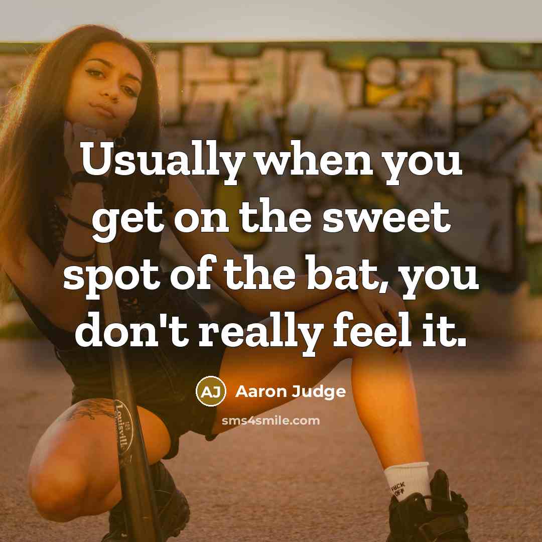 “Usually when you get on the sweet spot of the bat, you don't really feel it.” quote by Aaron Judge