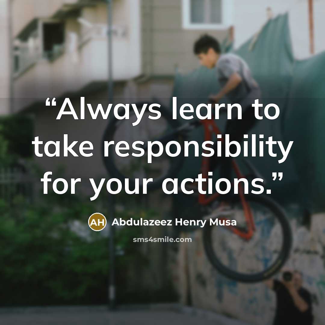 “Always learn to take responsibility for your actions.” quote by Abdulazeez Henry Musa