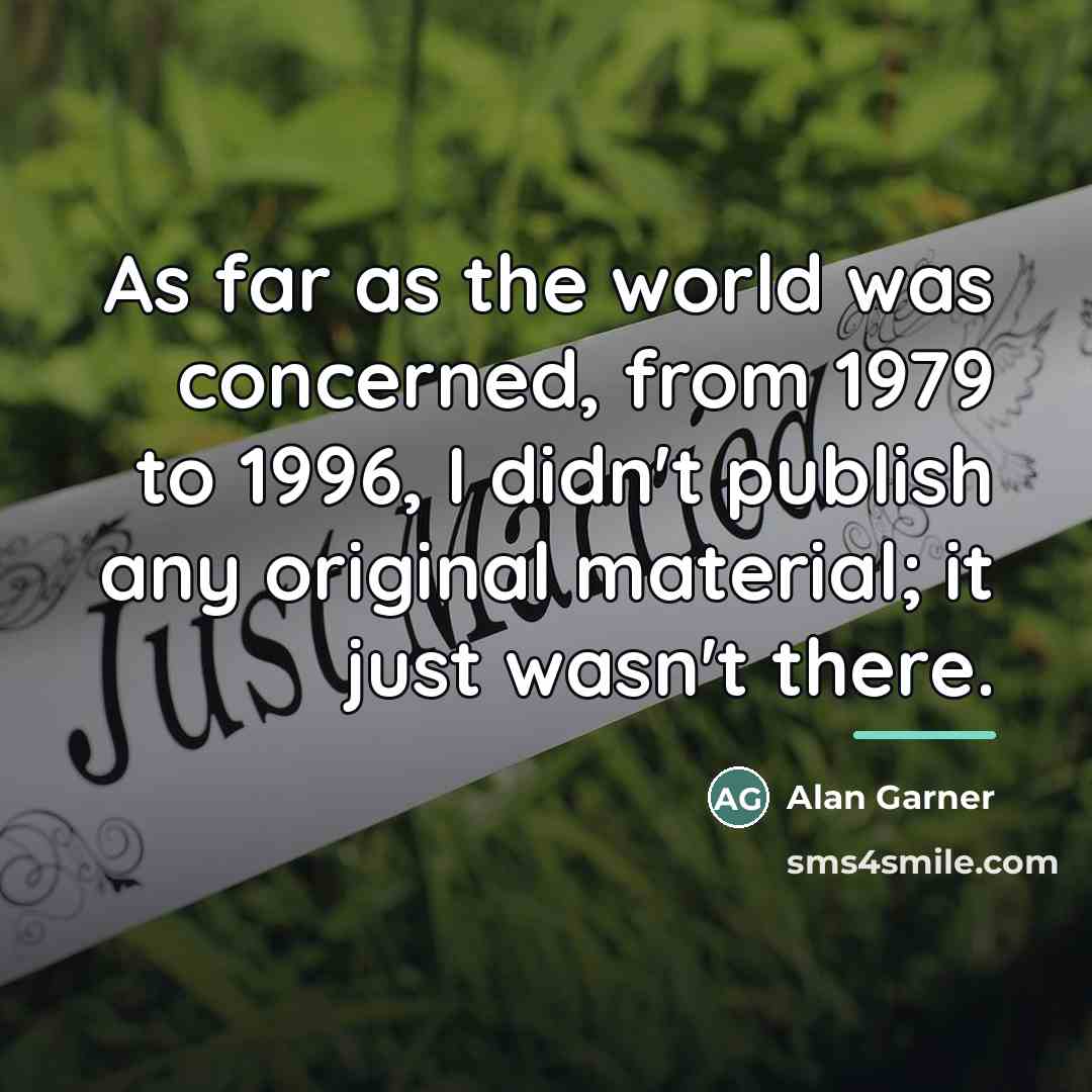“As far as the world was concerned, from 1979 to…” quote by Alan Garner