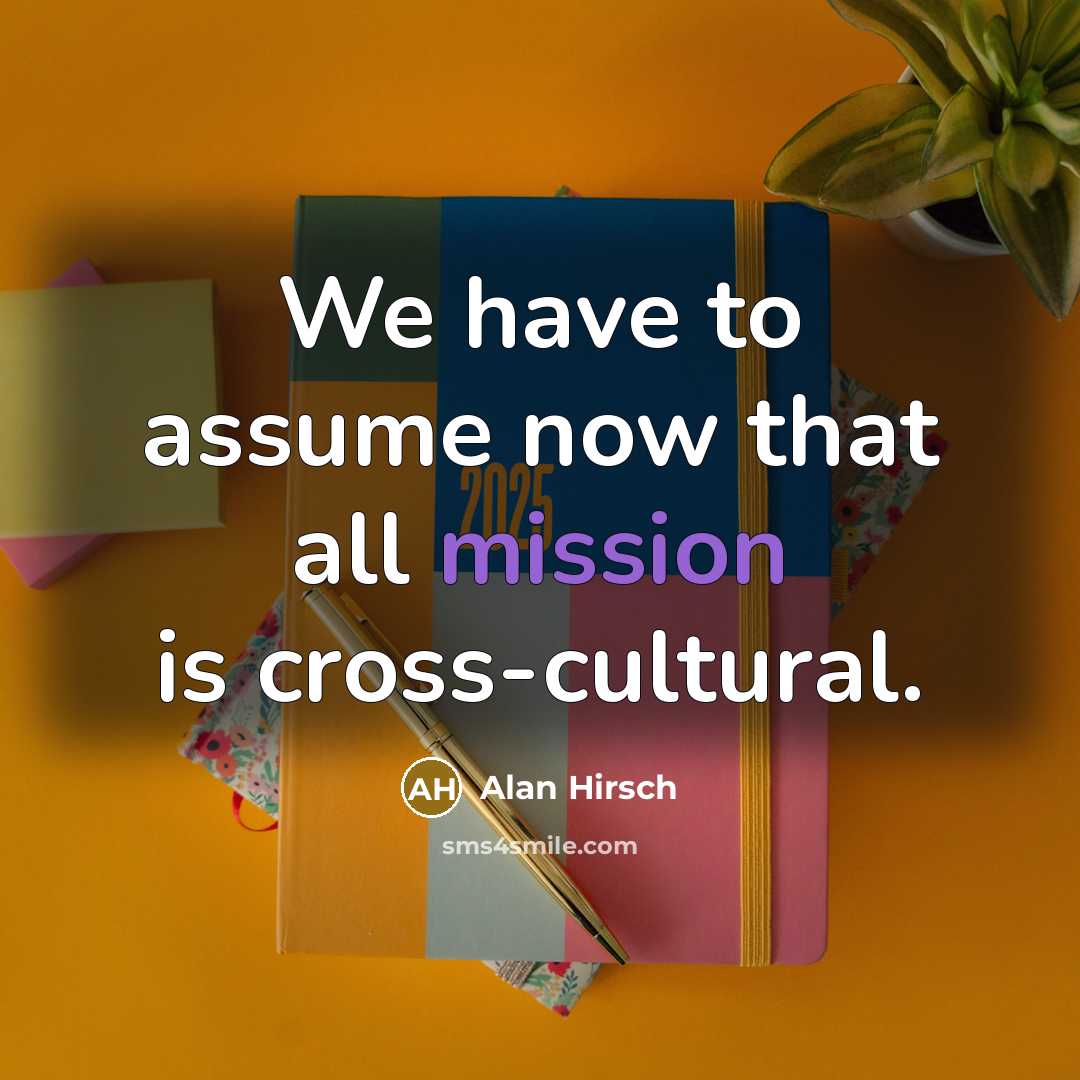 “We have to assume now that all mission is cross-cultural.…” quote by Alan Hirsch