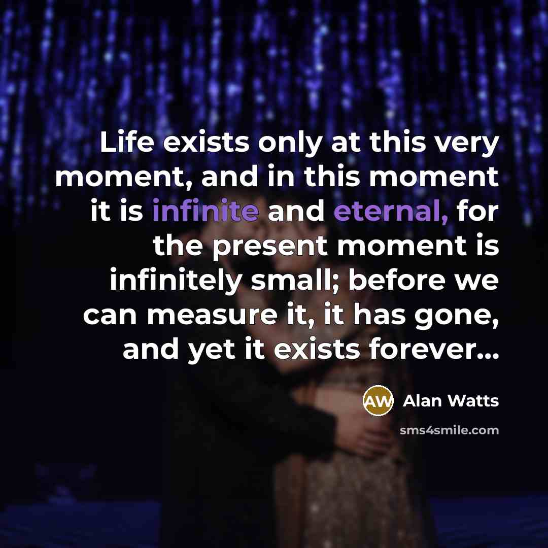 “Life exists only at this very moment, and in this…” quote by Alan Watts