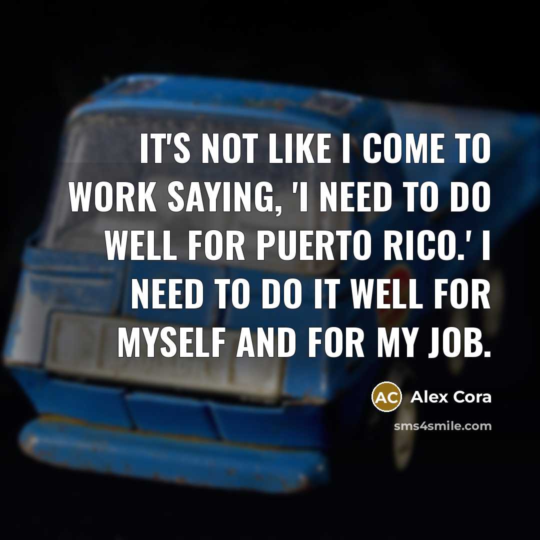 “It's not like I come to work saying, 'I need…” quote by Alex Cora
