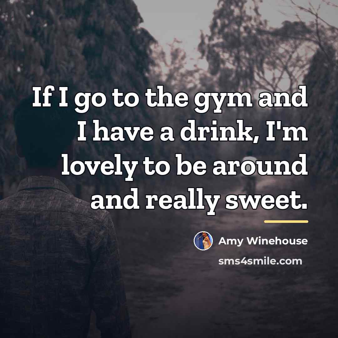 “If I go to the gym and I have a…” quote by Amy Winehouse