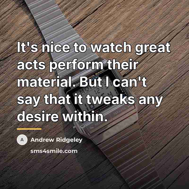 “It's nice to watch great acts perform their material. But…” quote by Andrew Ridgeley