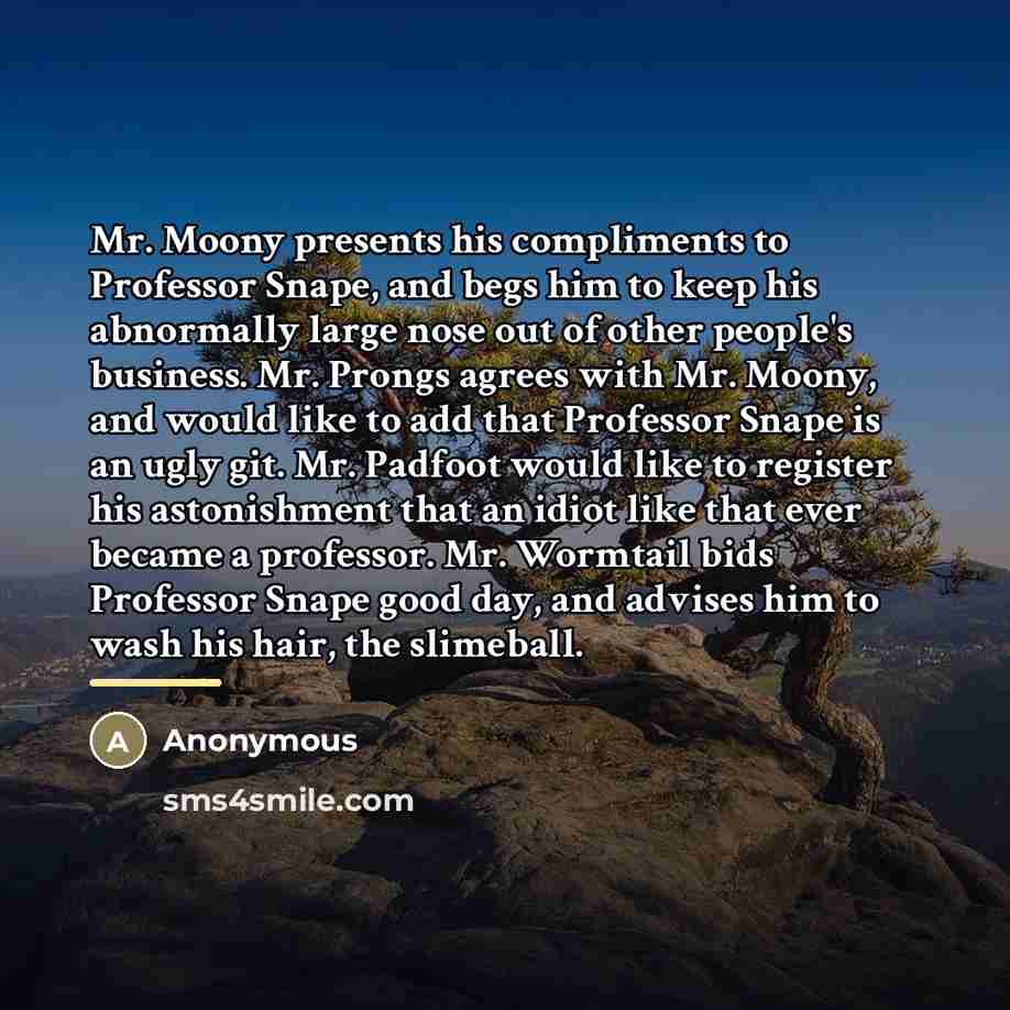 “Mr. Moony presents his compliments to Professor Snape, and begs…” quote by Anonymous