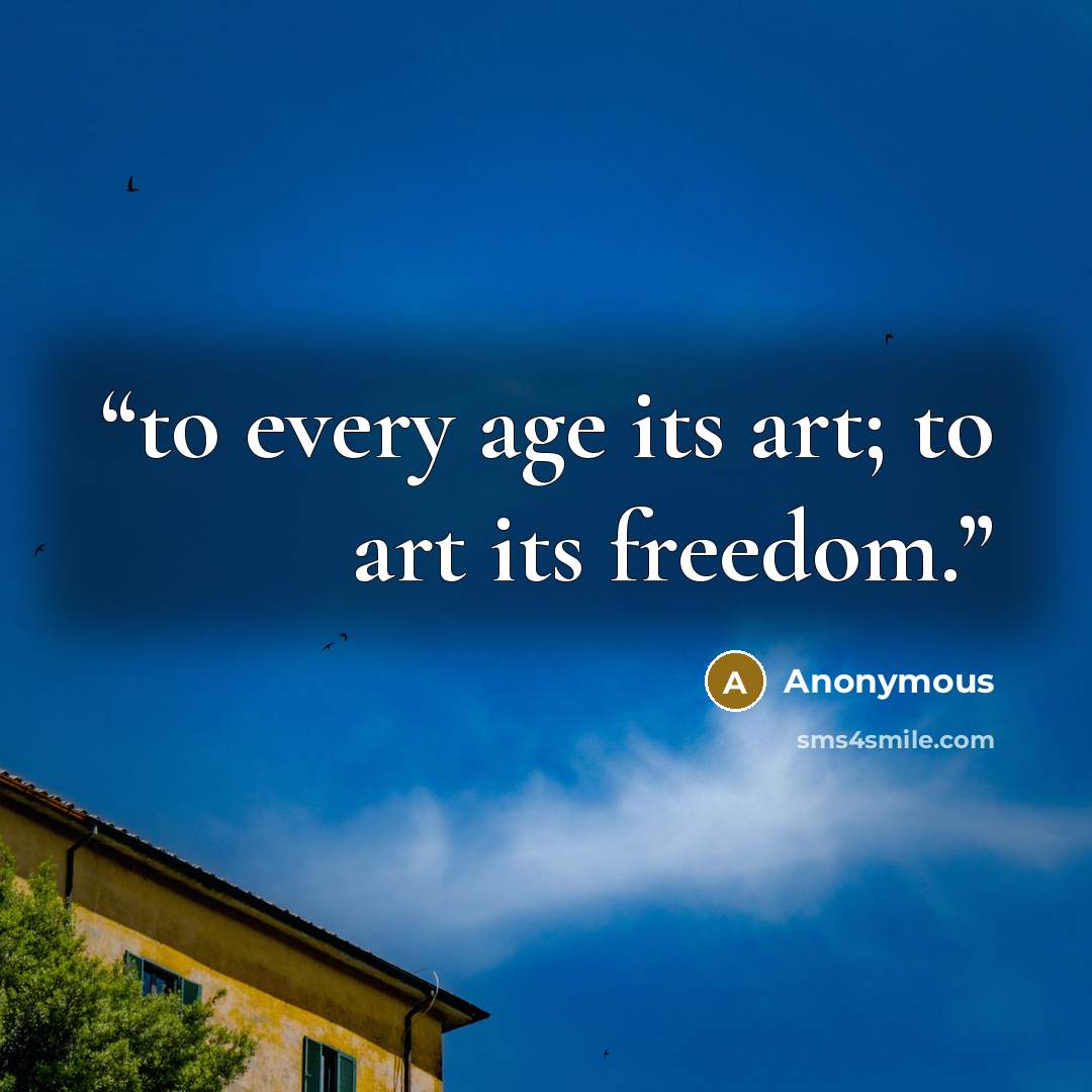 “to every age its art; to art its freedom.” quote by Anonymous