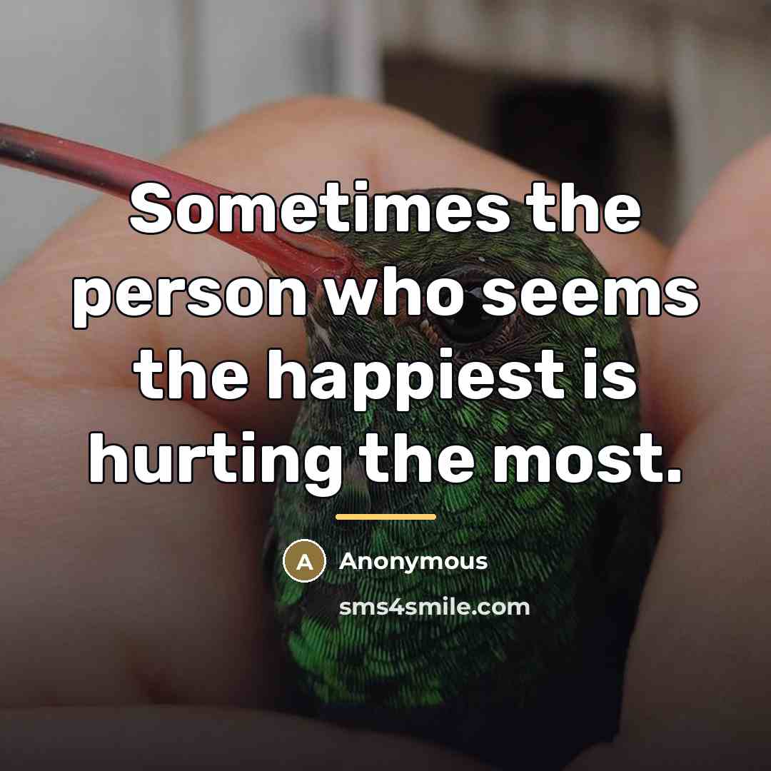 “Sometimes the person who seems the happiest is hurting the…” quote by Anonymous