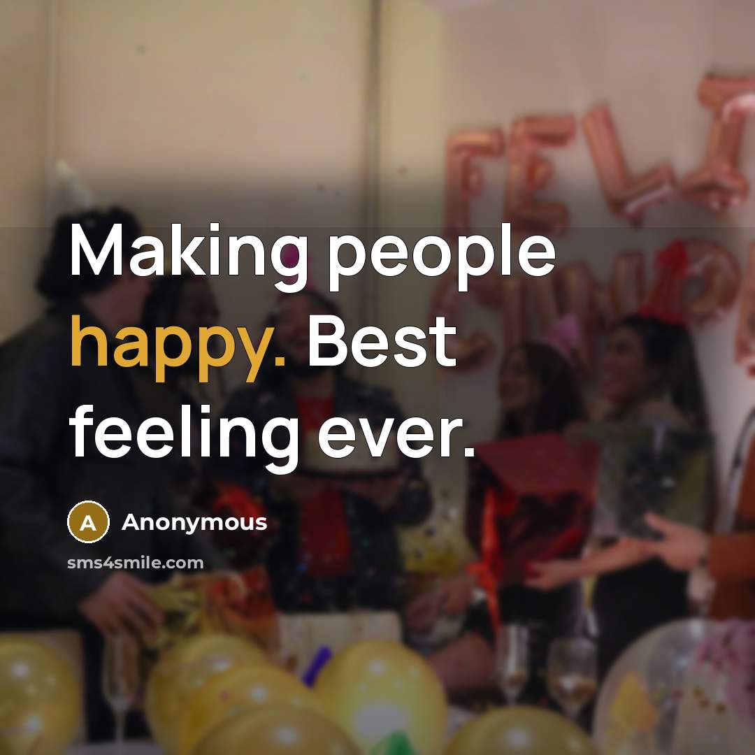 “Making people happy. Best feeling ever.” quote by Anonymous