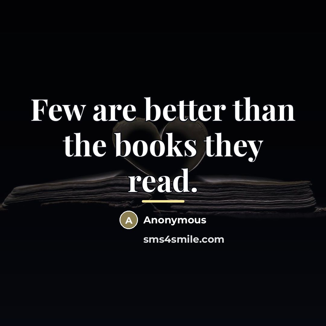 “Few are better than the books they read.…” quote by Anonymous