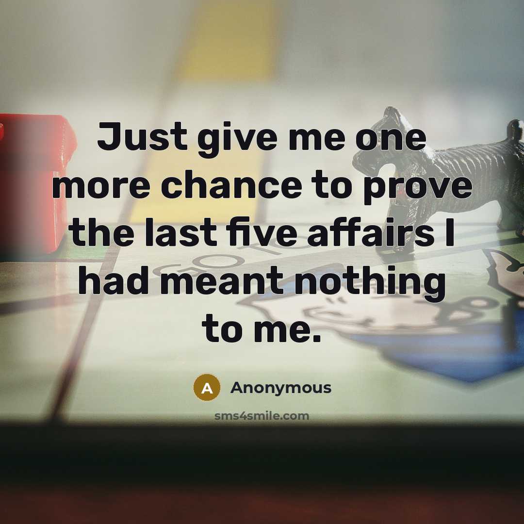 “Just give me one more chance to prove the last…” quote by Anonymous