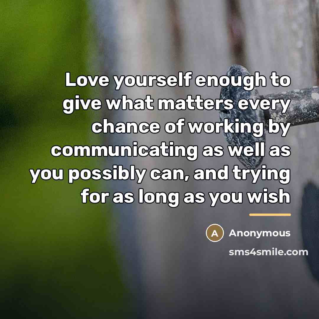 “Love yourself enough to give what matters every chance of…” quote by Anonymous