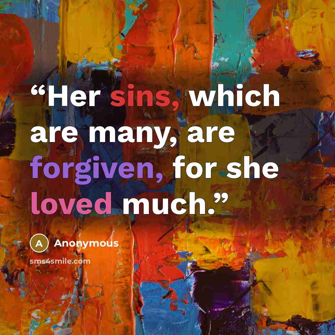 “Her sins, which are many, are forgiven, for she loved much.” quote by Anonymous