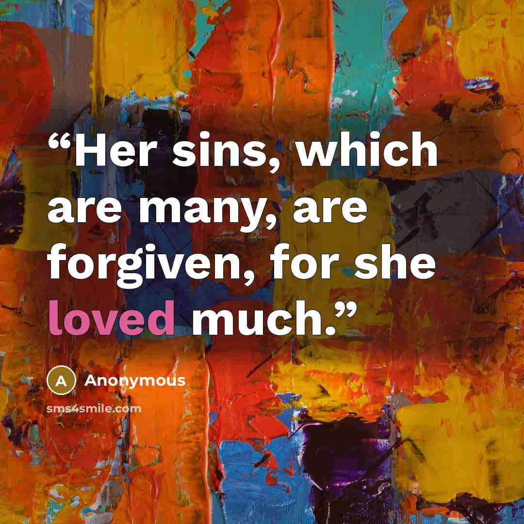 “Her sins, which are many, are forgiven, for she loved much.” quote by Anonymous