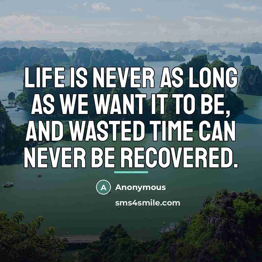“Life is never as long as we want it to…” quote by Anonymous