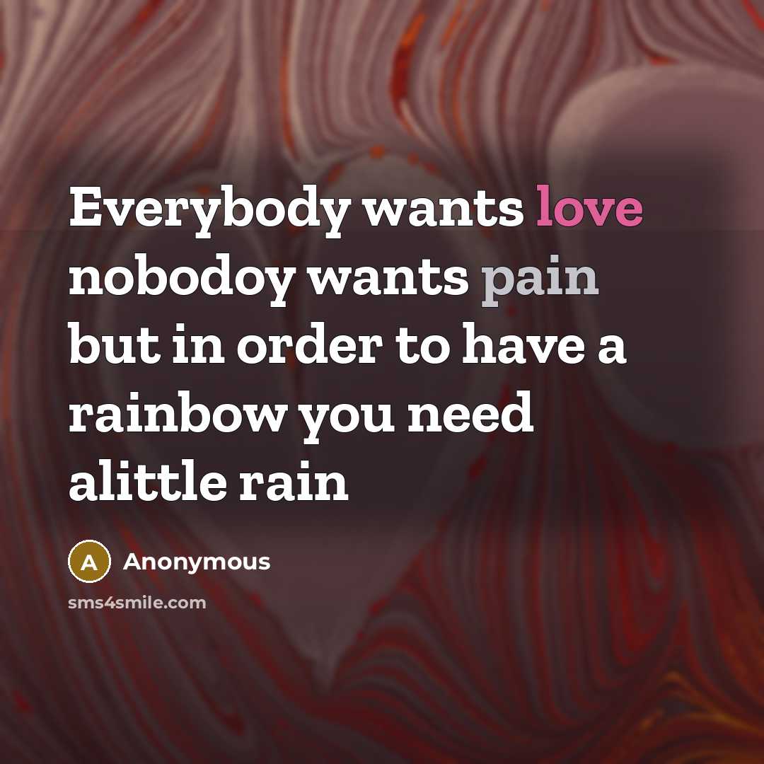 “Everybody wants love nobodoy wants pain but in order to…” quote by Anonymous