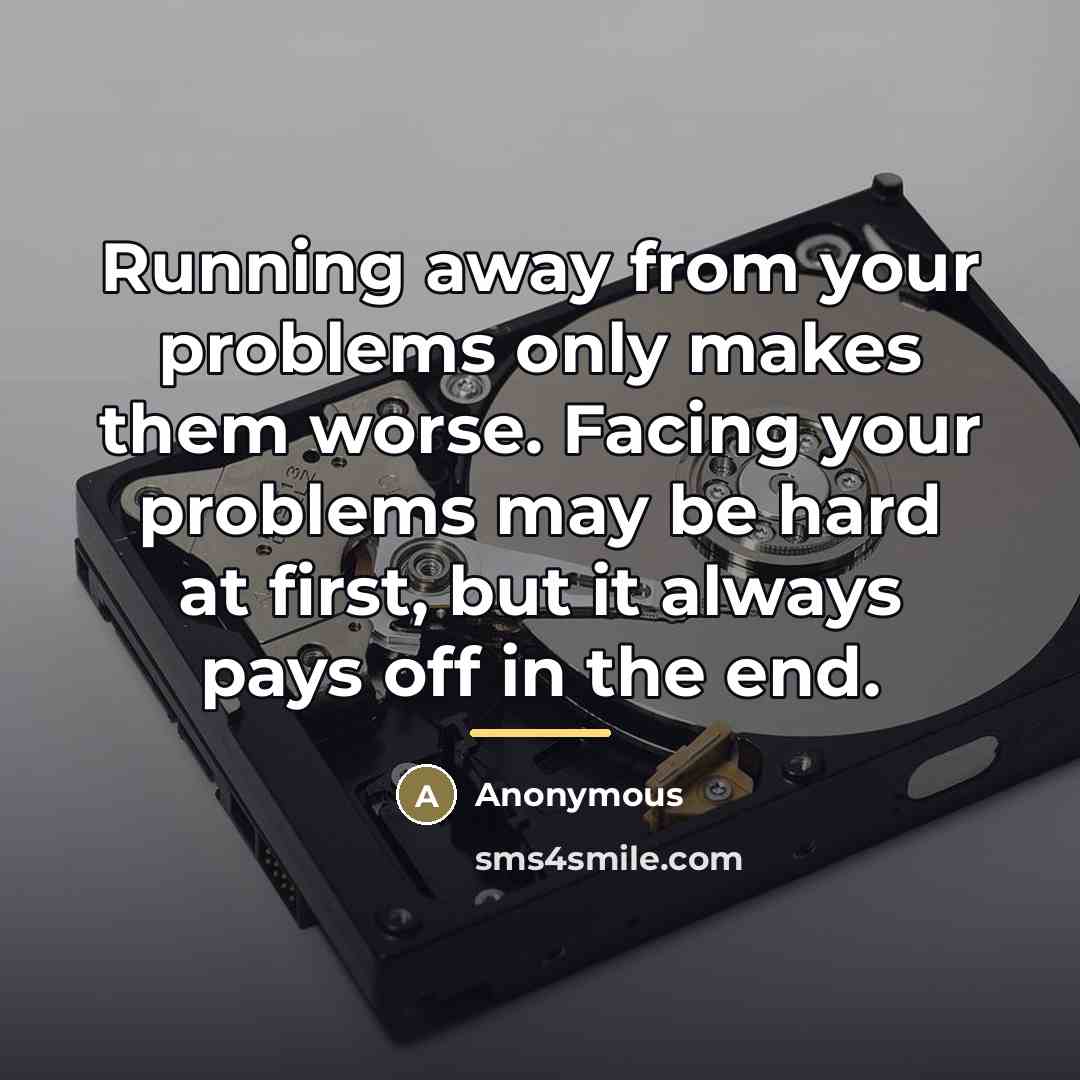 “Running away from your problems only makes them worse. Facing…” quote by Anonymous