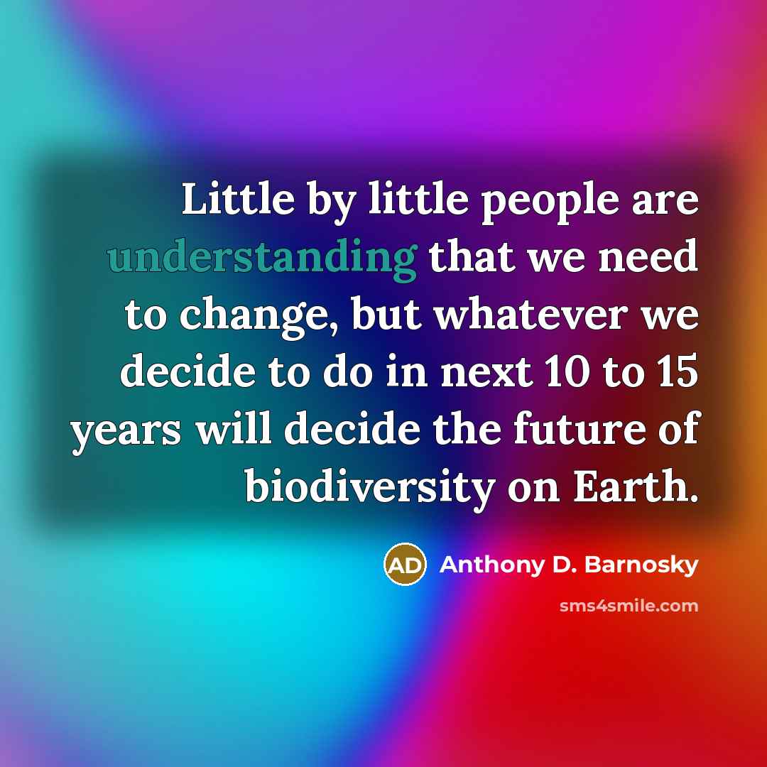 “Little by little people are understanding that we need to…” quote by Anthony D. Barnosky