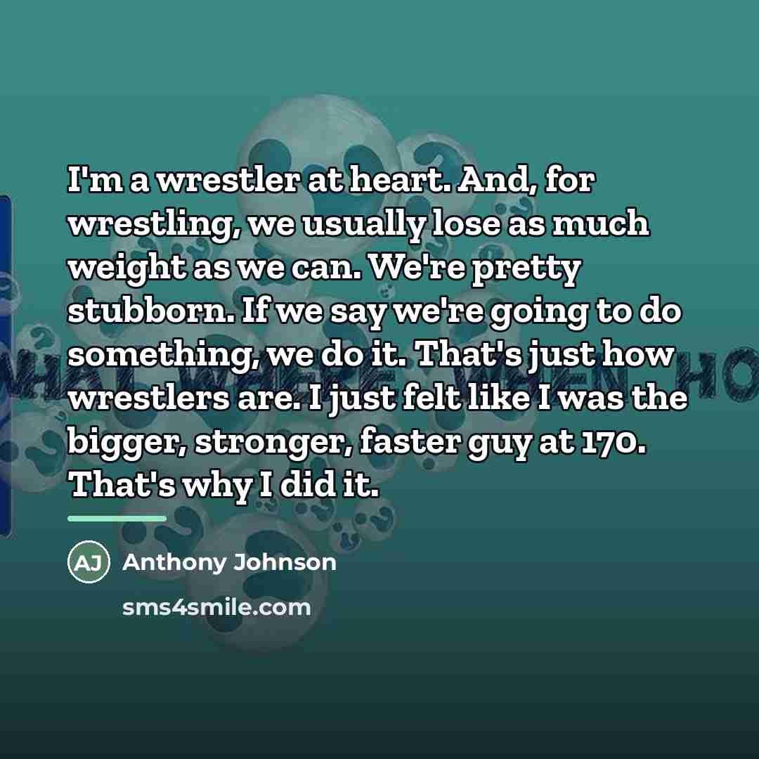 “I'm a wrestler at heart. And, for wrestling, we usually…” quote by Anthony Johnson