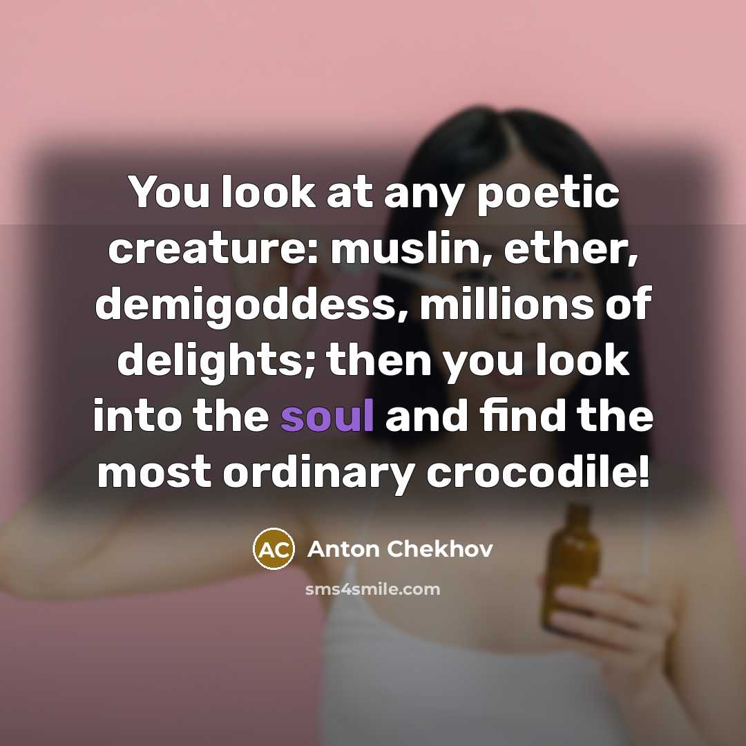 “You look at any poetic creature: muslin, ether, demigoddess, millions…” quote by Anton Chekhov