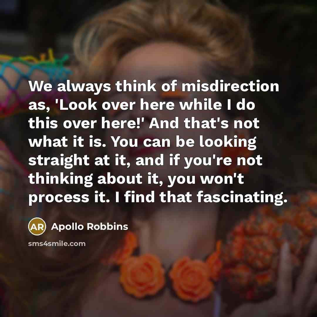 “We always think of misdirection as, 'Look over here while…” quote by Apollo Robbins