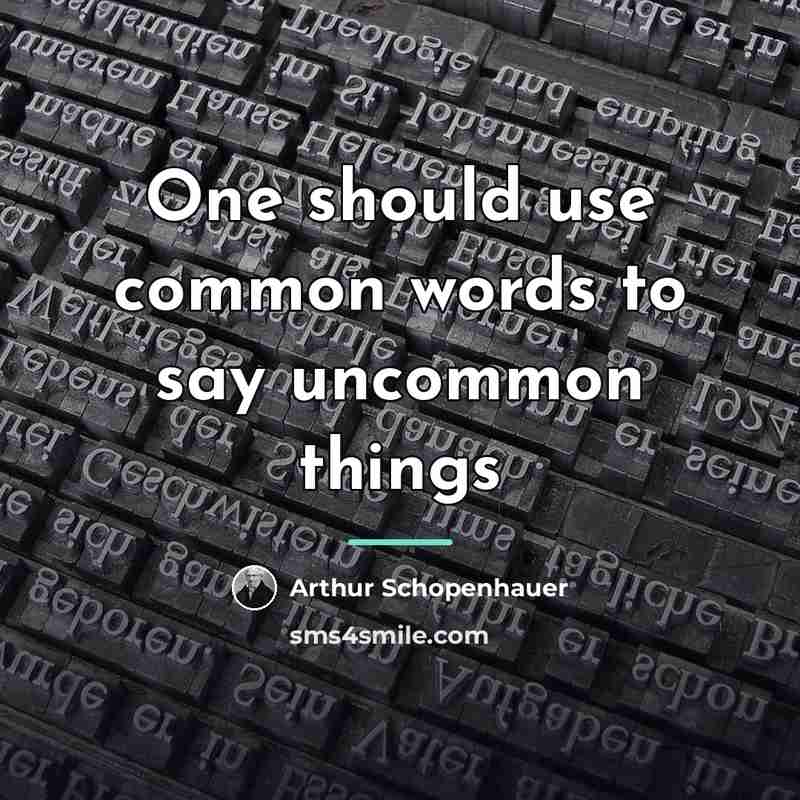 “One should use common words to say uncommon things…” quote by Arthur Schopenhauer