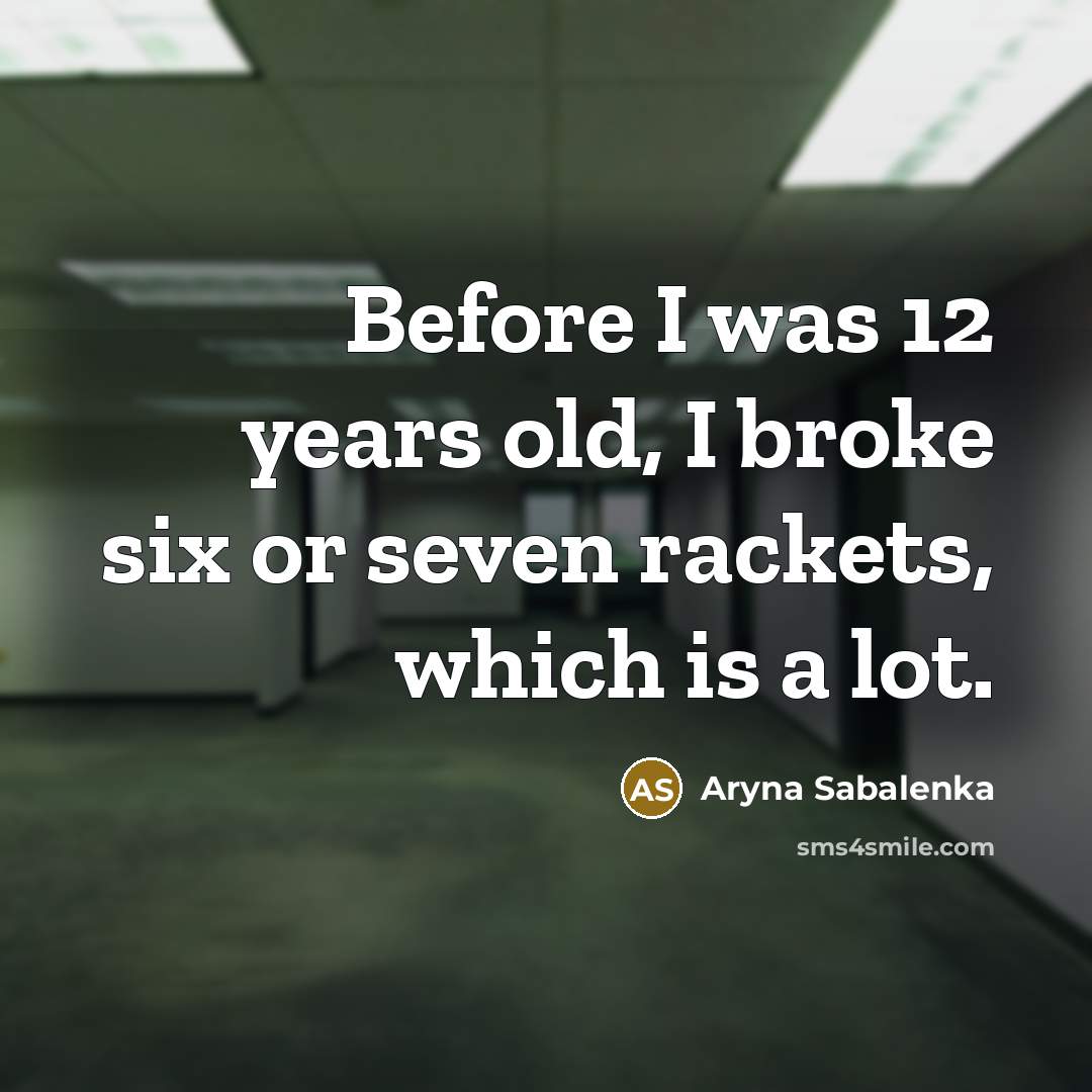 “Before I was 12 years old, I broke six or…” quote by Aryna Sabalenka