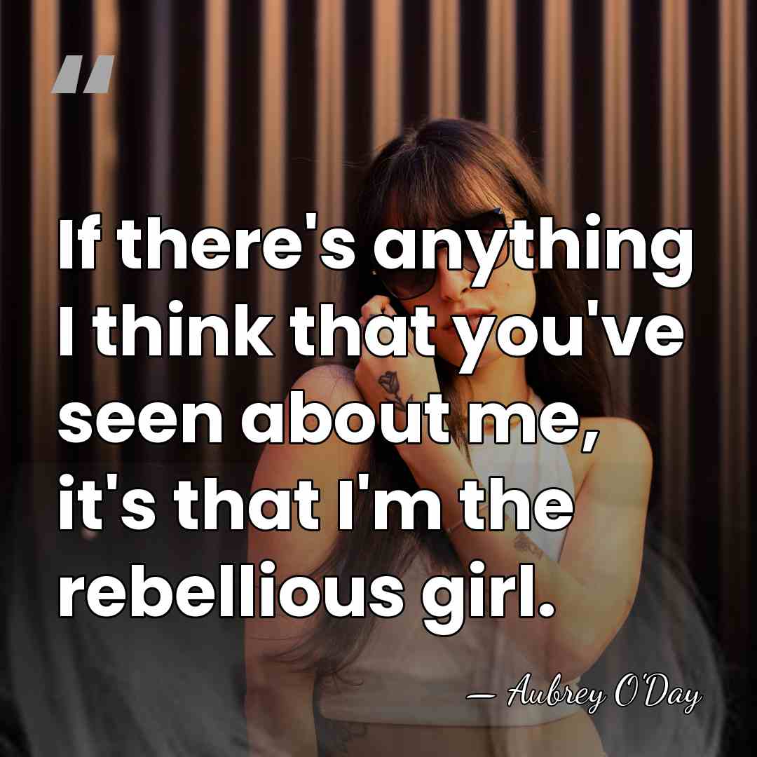 If there's anything I think that you've seen about me, it's that&hellip; - Aubrey O'Day