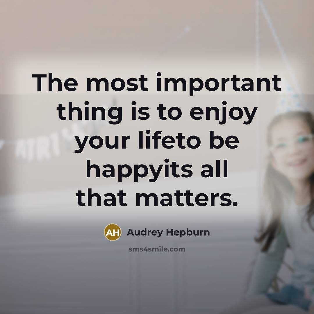 “The most important thing is to enjoy your lifeto be…” quote by Audrey Hepburn