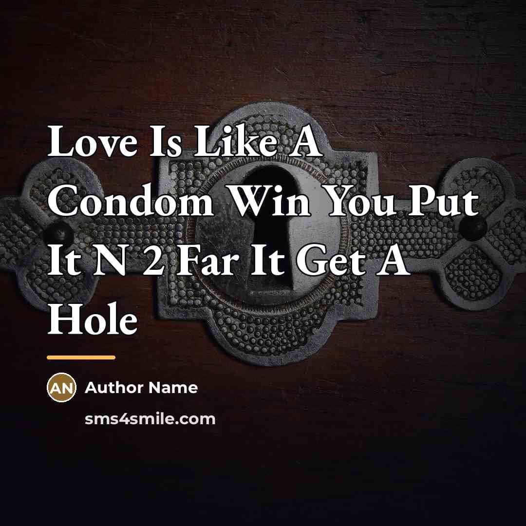 “Love Is Like A Condom Win You Put It N…” quote by Author Name