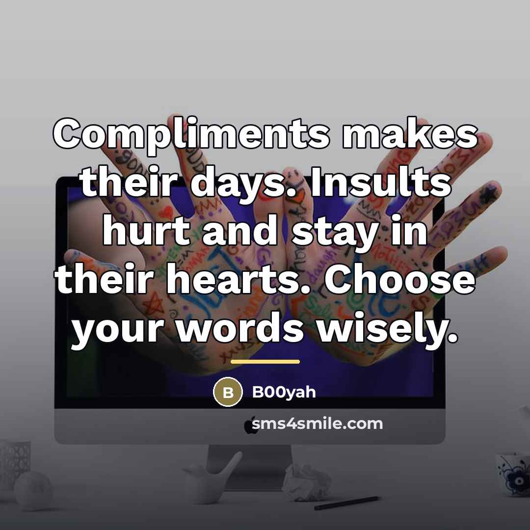 “Compliments makes their days. Insults hurt and stay in their…” quote by B00yah