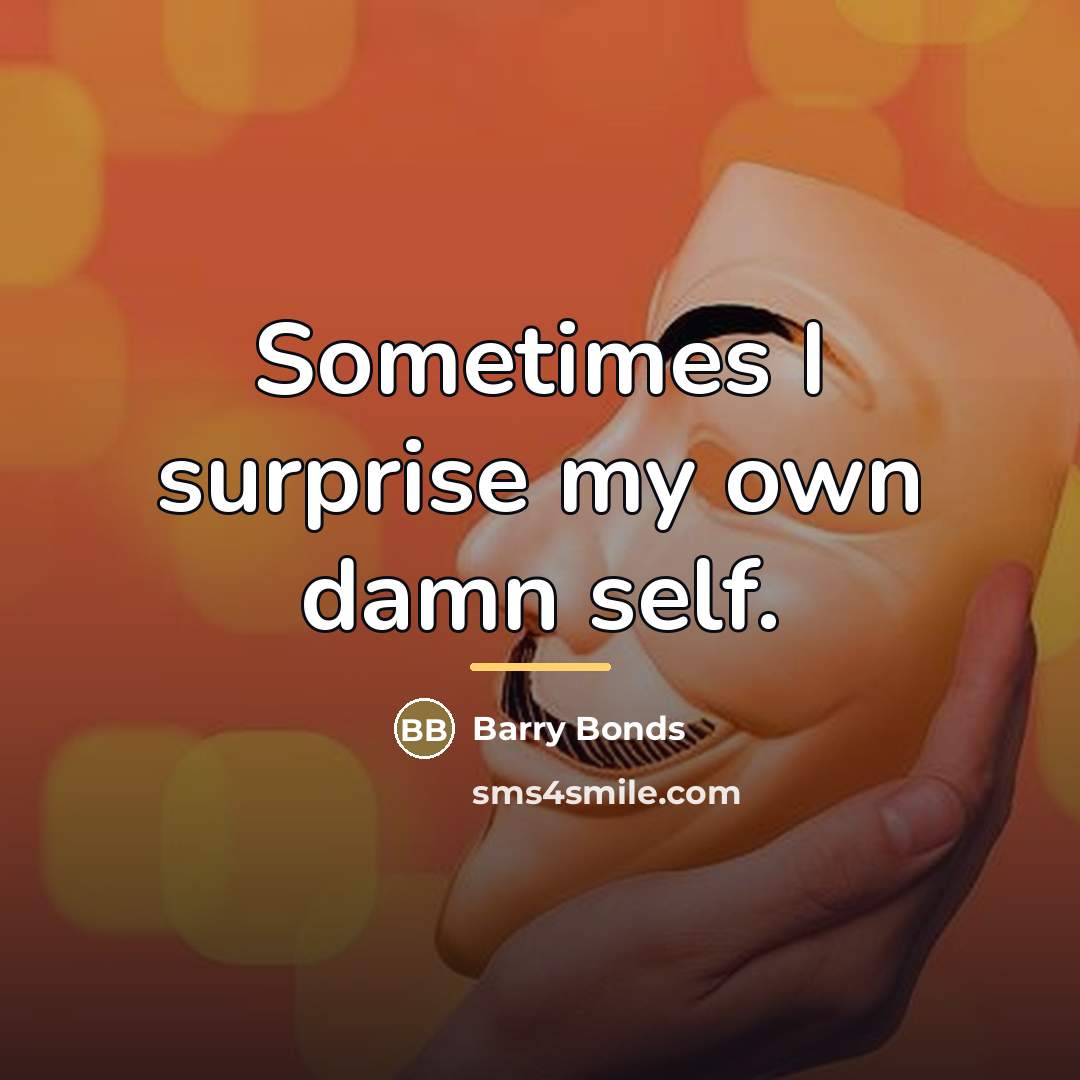 “Sometimes I surprise my own damn self.…” quote by Barry Bonds