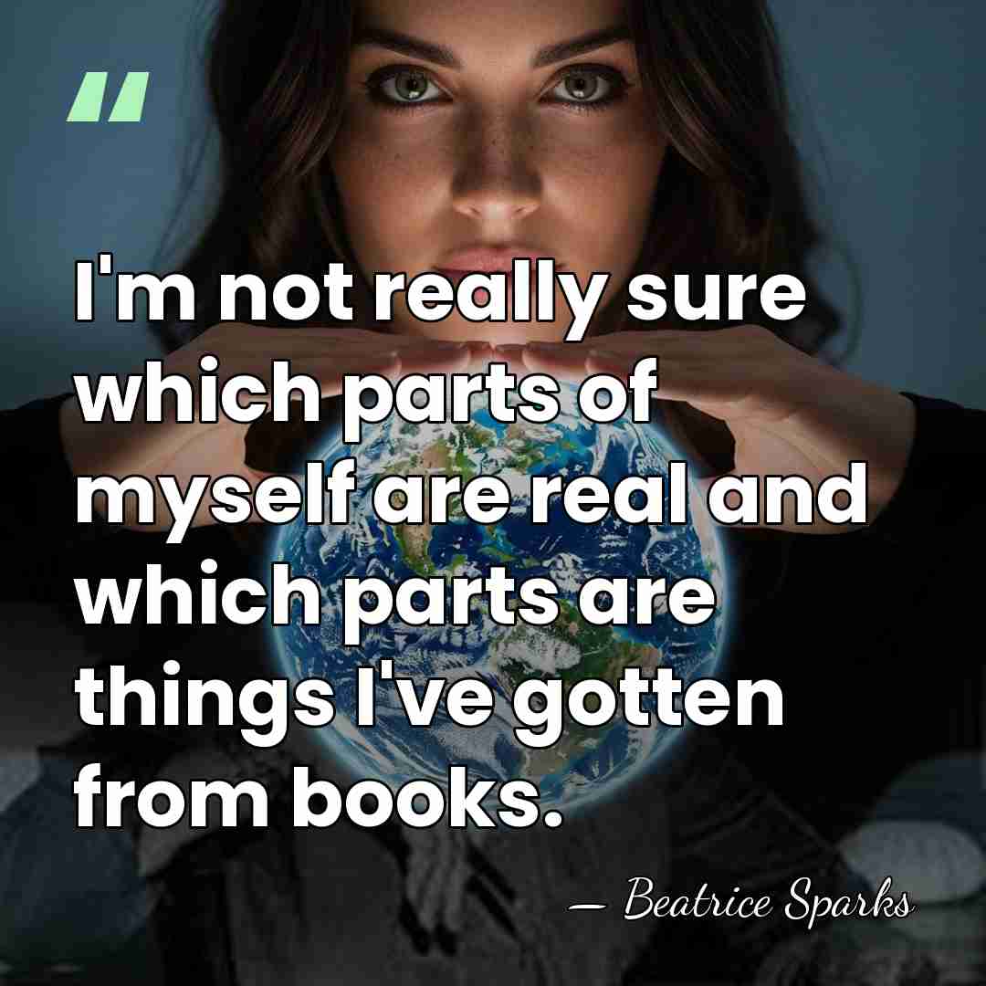 I'm not really sure which parts of myself are real and which&hellip; - Beatrice Sparks