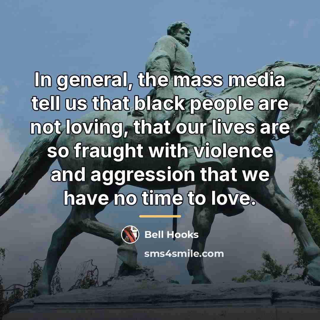 “In general, the mass media tell us that black people…” quote by bell hooks
