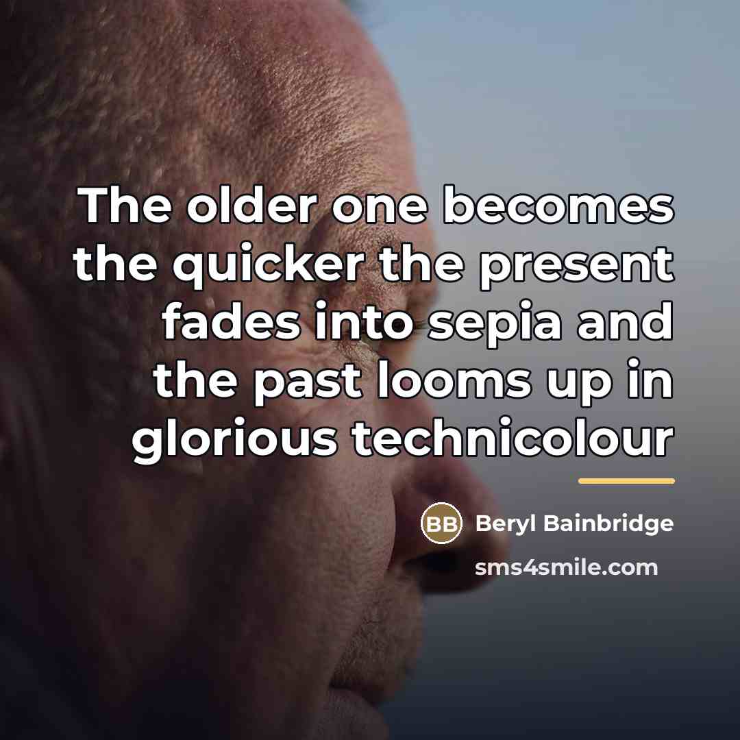 “The older one becomes the quicker the present fades into…” quote by Beryl Bainbridge