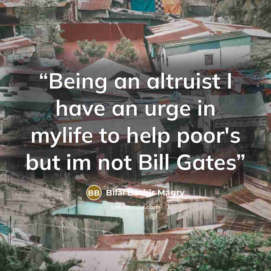 “Being an altruist I have an urge in mylife to help poor's but im not Bill Gates” quote by Bilal Bashir Magry