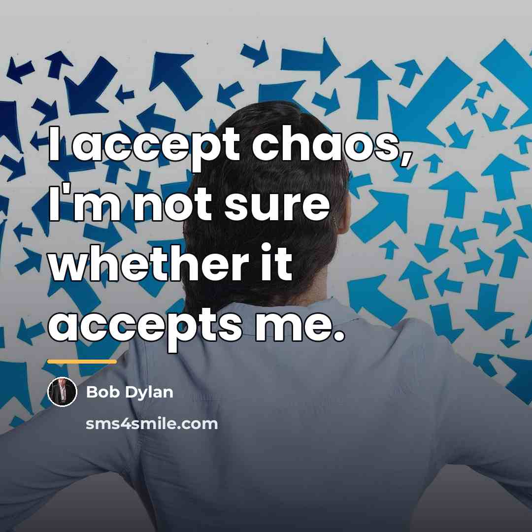 “I accept chaos, I'm not sure whether it accepts me.…” quote by Bob Dylan