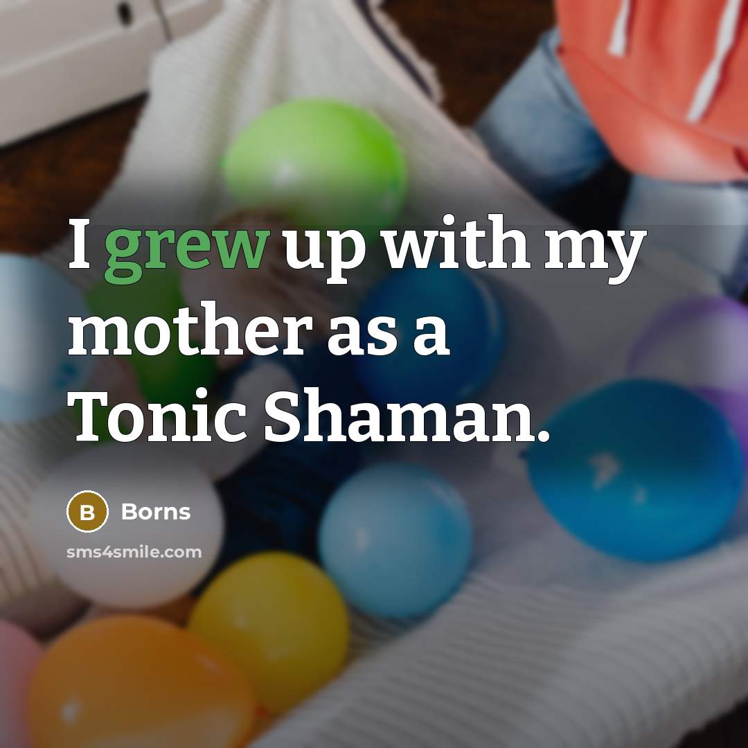 “I grew up with my mother as a Tonic Shaman.…” quote by Borns