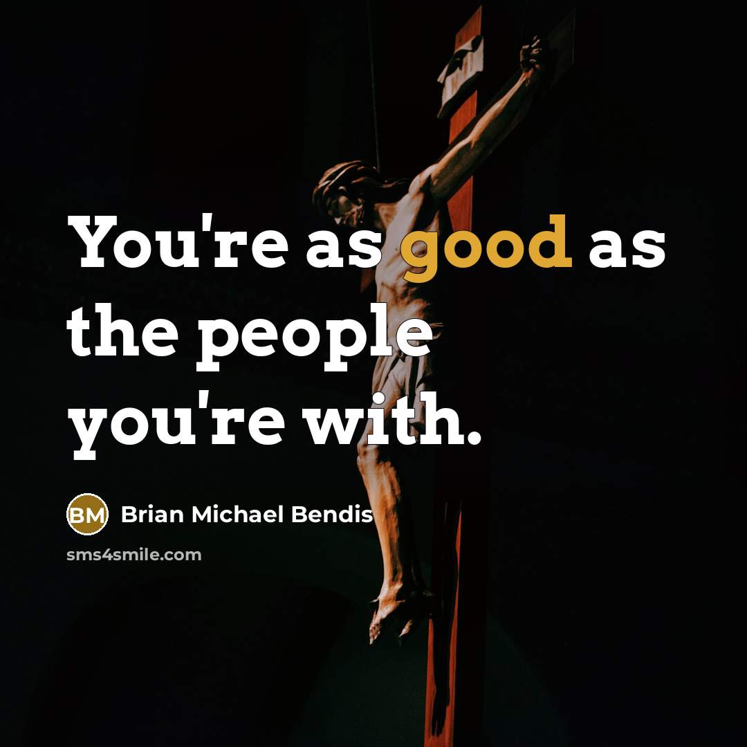 “You're as good as the people you're with.…” quote by Brian Michael Bendis