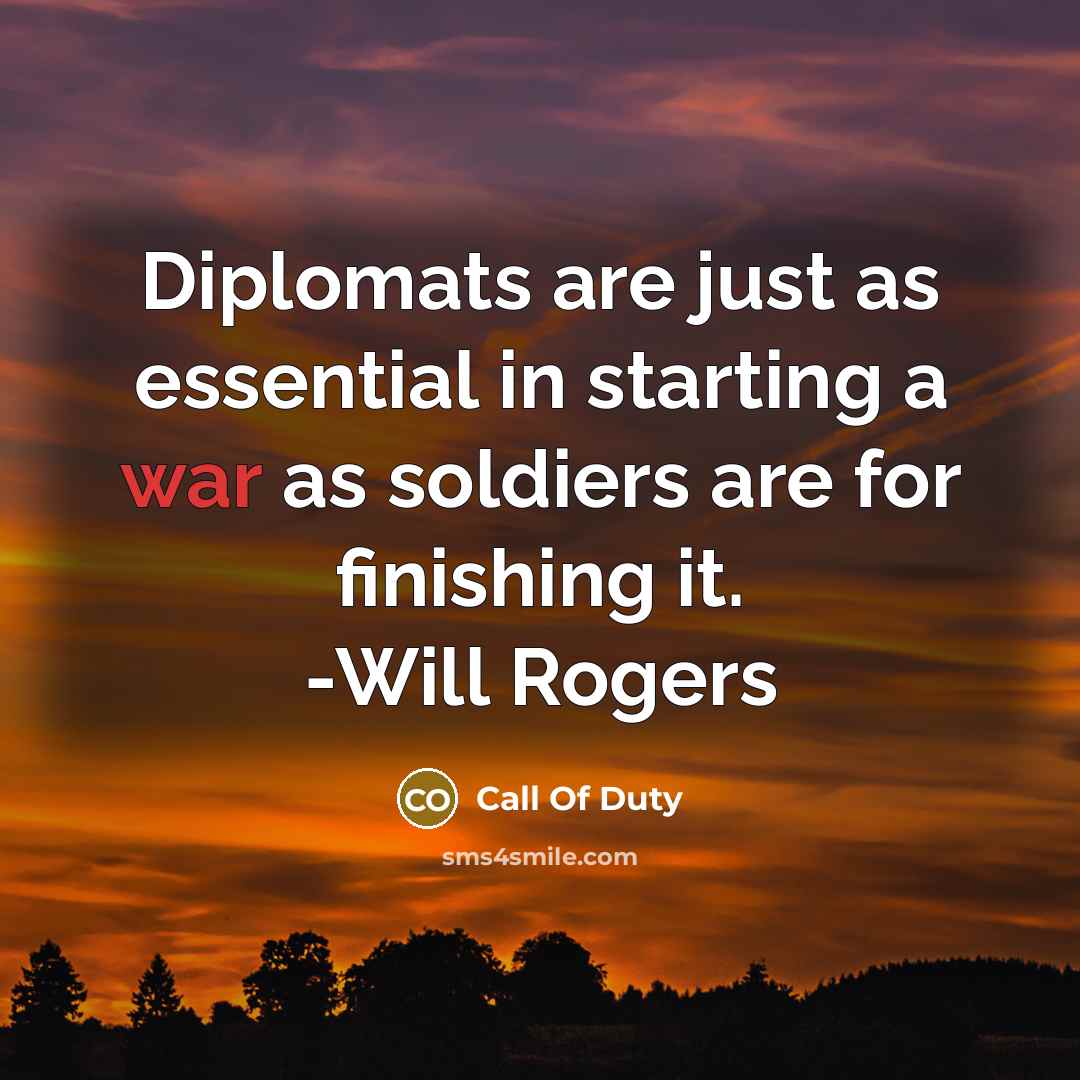 “Diplomats are just as essential in starting a war as soldiers are for finishing it. -Will Rogers” quote by Call Of Duty