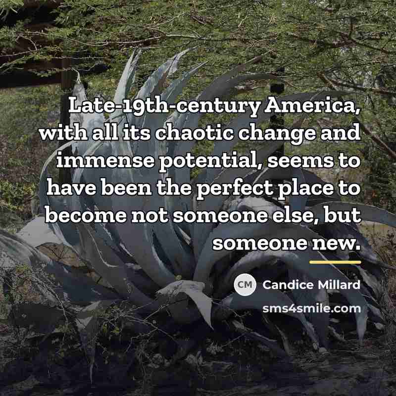 “Late-19th-century America, with all its chaotic change and immense potential,…” quote by Candice Millard