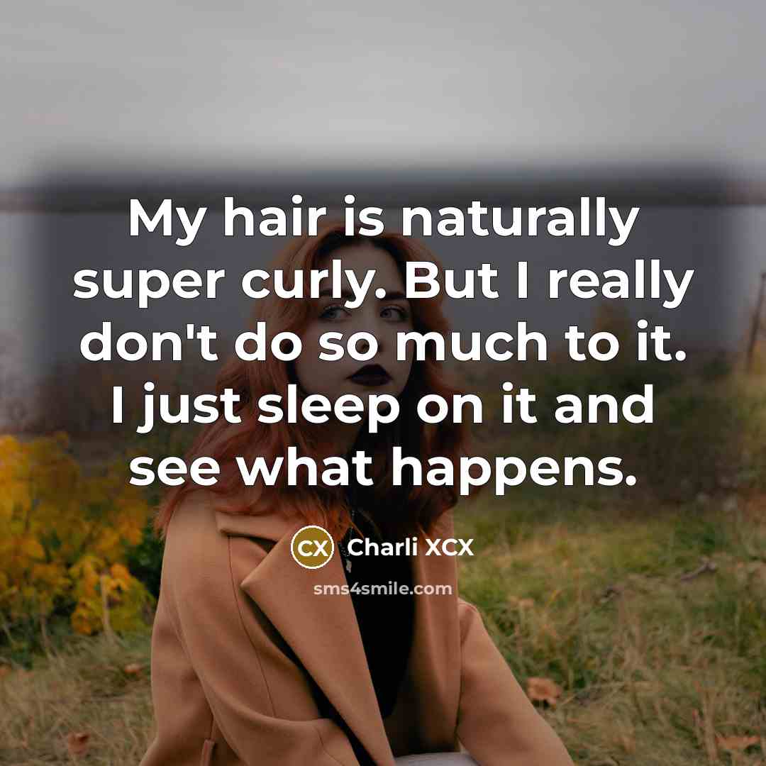“My hair is naturally super curly. But I really don't…” quote by Charli XCX