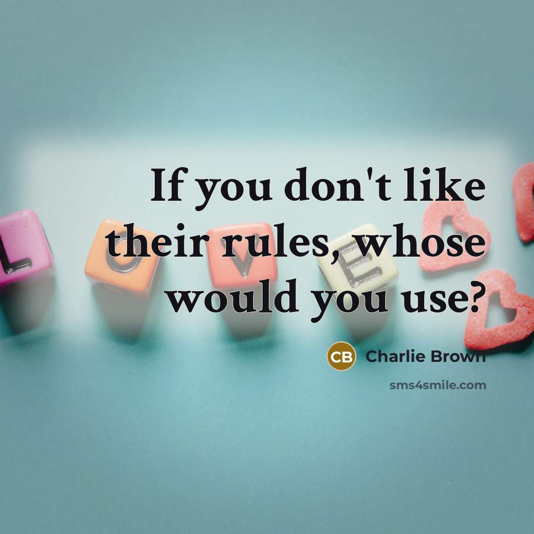 “If you don't like their rules, whose would you use?…” quote by Charlie Brown