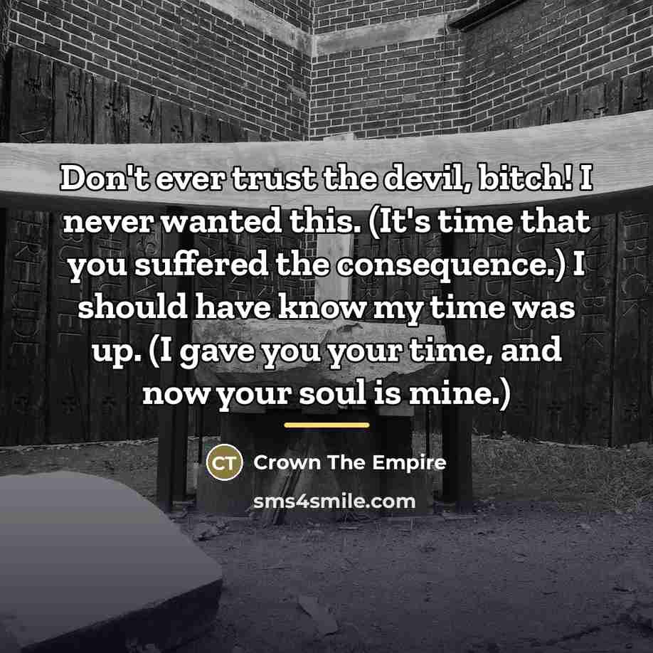 “Don't ever trust the devil, bitch! I never wanted this.…” quote by Crown The Empire