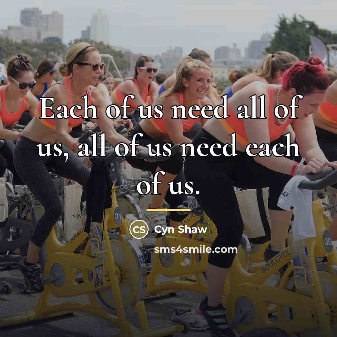 “Each of us need all of us, all of us…” quote by Cyn Shaw